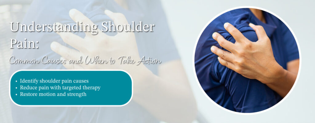 Understanding Shoulder Pain: Common Causes and When to Take Action